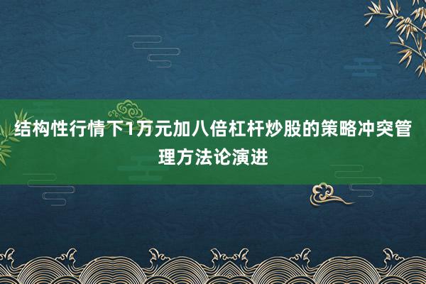 结构性行情下1万元加八倍杠杆炒股的策略冲突管理方法论演进